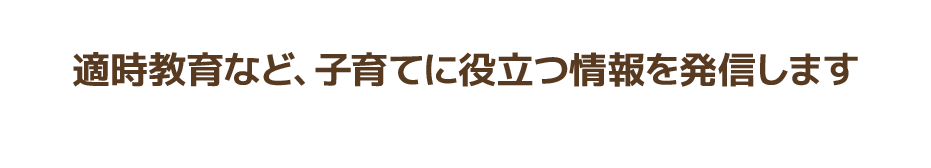 適時教育など、子育てに役立つ情報を発信します