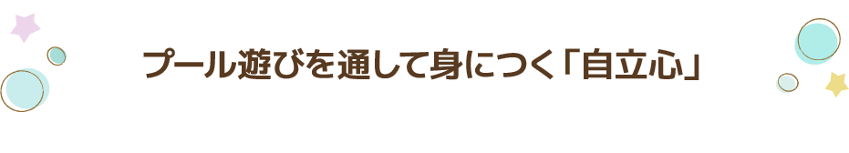 プール遊びを通して身につく「自立心」